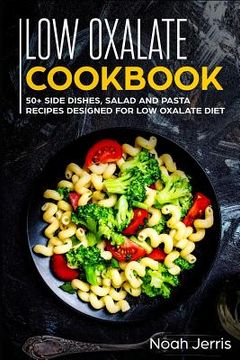 portada Low Oxalate Cookbook: 50+ Side Dishes, Salad and Pasta Recipes Designed for Low Oxalate Diet