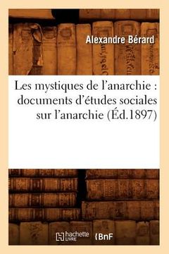 portada Les Mystiques de l'Anarchie: Documents d'Études Sociales Sur l'Anarchie (Éd.1897) (en Francés)