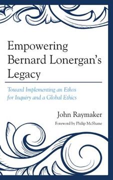 portada empowering bernard lonergan's legacy: toward implementing an ethos for inquiry and a global ethics (in English)