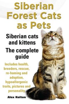 portada Siberian Forest Cats as Pets. Siberian Cats and Kittens. Complete Guide Includes Health, Breeders, Rescue, Re-Homing and Adoption, Hypoallergenic Trai