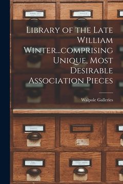 portada Library of the Late William Winter...comprising Unique, Most Desirable Association Pieces (en Inglés)