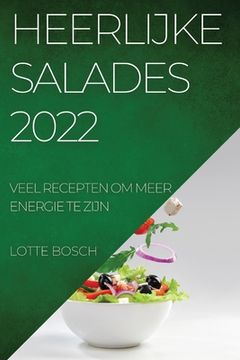 portada Heerlijke Salades 2022: Veel Recepten Om Meer Energie Te Zijn