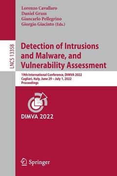 portada Detection of Intrusions and Malware, and Vulnerability Assessment: 19th International Conference, Dimva 2022, Cagliari, Italy, June 29 -July 1, 2022,