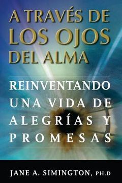 portada A traves de los Ojos del Alma: Reinventando una Vida de Alegrias y Promesas (in Spanish)
