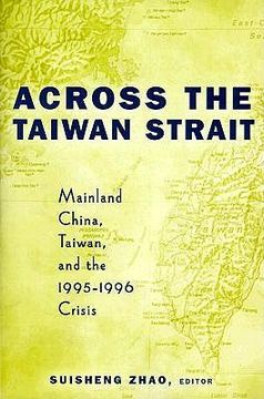 portada across the taiwan strait: mainland china, taiwan, and 1995-1996 crisis (en Inglés)