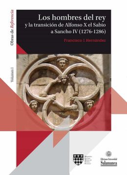 portada Los Hombres del rey y la Transición de Alfonso x el Sabio a Sancho iv (1276-1286): Vol. Iv