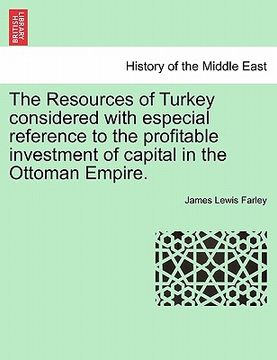 portada the resources of turkey considered with especial reference to the profitable investment of capital in the ottoman empire. (en Inglés)