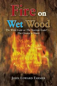 portada Fire on Wet Wood: The Wide Gate or the Narrow Gate?...the Choice Is Yours (en Inglés)