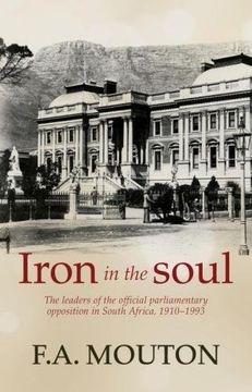 portada Iron in the Soul: The Leaders of the Official Parliamentary Opposition in South Africa, 1910-1993 (en Inglés)