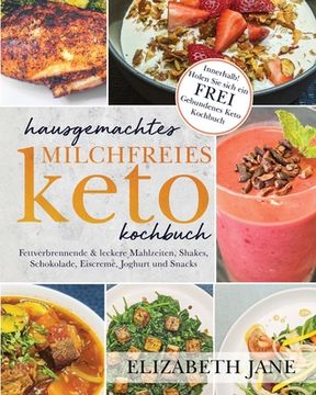 portada Hausgemachtes milchfreies Keto-Kochbuch: Fettverbrennende & leckere Mahlzeiten, Shakes, Schokolade, Eiscreme, Joghurt und Snacks