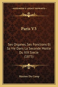 portada Paris V3: Ses Organes, Ses Fonctions Et Sa Vie Dans La Seconde Moitie Du XIX Siecle (1875) (en Francés)