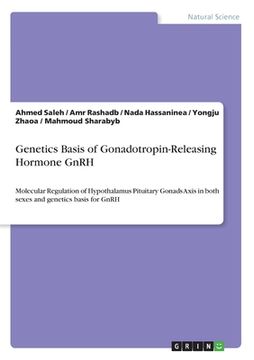 portada Genetics Basis of Gonadotropin-Releasing Hormone GnRH: Molecular Regulation of Hypothalamus Pituitary Gonads Axis in both sexes and genetics basis for (en Inglés)