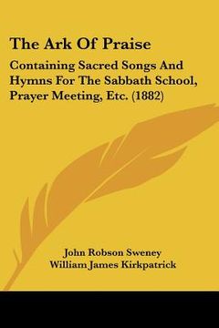 portada the ark of praise: containing sacred songs and hymns for the sabbath school, prayer meeting, etc. (1882)