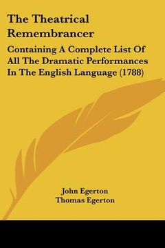 portada the theatrical remembrancer: containing a complete list of all the dramatic performances in the english language (1788) (en Inglés)