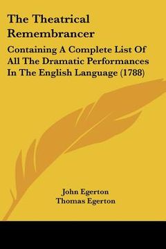 portada the theatrical remembrancer: containing a complete list of all the dramatic performances in the english language (1788) (in English)