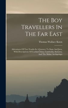 portada The Boy Travellers In The Far East: Adventures Of Two Youths In A Journey To Siam And Java, With Descriptions Of Cochin-china, Cambodia, Sumatra, And (en Inglés)