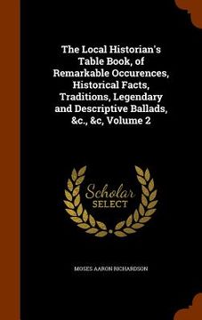 portada The Local Historian's Table Book, of Remarkable Occurences, Historical Facts, Traditions, Legendary and Descriptive Ballads, &c., &c, Volume 2 (en Inglés)
