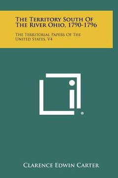 portada the territory south of the river ohio, 1790-1796: the territorial papers of the united states, v4 (en Inglés)
