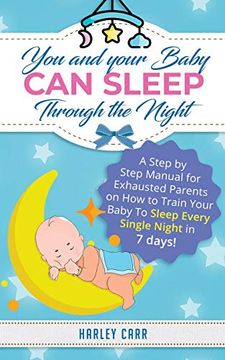 portada You and Your Baby can Sleep Through the Night: A Step by Step Manual for Exhausted Parents on how to Train Your Baby to Sleep Every Single Night in 7 Days! (in English)