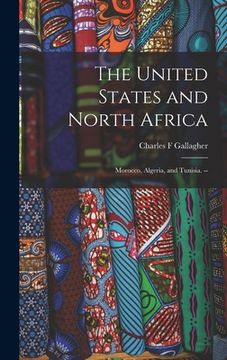 portada The United States and North Africa: Morocco, Algeria, and Tunisia. -- (in English)