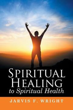portada Spiritual Healing to Spiritual Health (en Inglés)
