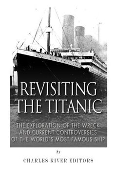 portada Revisiting the Titanic: The Exploration of the Wreck and Current Controversies Surrounding the World’s Most Famous Ship