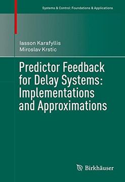portada Predictor Feedback for Delay Systems: Implementations and Approximations (Systems & Control: Foundations & Applications)