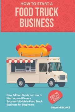 portada Food truck business: New Edition guide on How to Start up and Grow a Successful Mobile Food Truck Business for Beginners (in English)