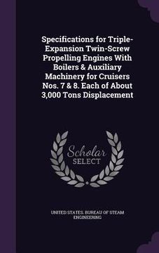 portada Specifications for Triple-Expansion Twin-Screw Propelling Engines With Boilers & Auxiliary Machinery for Cruisers Nos. 7 & 8. Each of About 3,000 Tons (en Inglés)