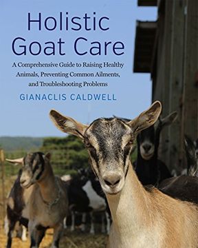 portada Holistic Goat Care: A Comprehensive Guide to Raising Healthy Animals, Preventing Common Ailments, and Troubleshooting Problems (en Inglés)