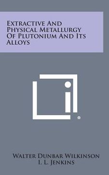 portada Extractive and Physical Metallurgy of Plutonium and Its Alloys (in English)