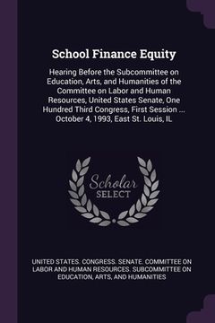 portada School Finance Equity: Hearing Before the Subcommittee on Education, Arts, and Humanities of the Committee on Labor and Human Resources, Unit (in English)