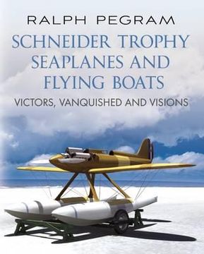 portada Schneider Trophy Seaplanes and Flying Boats: Victors, Vanquished and Visions (en Inglés)