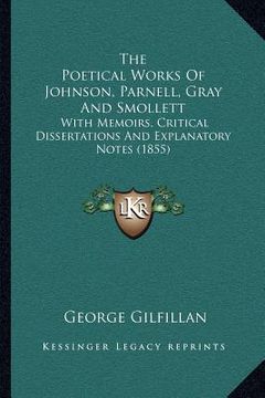 portada the poetical works of johnson, parnell, gray and smollett: with memoirs, critical dissertations and explanatory notes (1855)