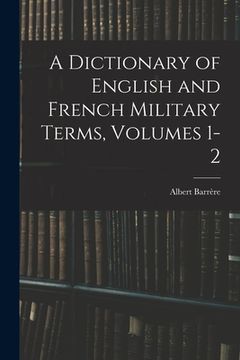 portada A Dictionary of English and French Military Terms, Volumes 1-2 (en Inglés)