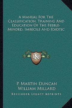 portada a manual for the classification, training and education of the feeble-minded, imbecile and idiotic (en Inglés)