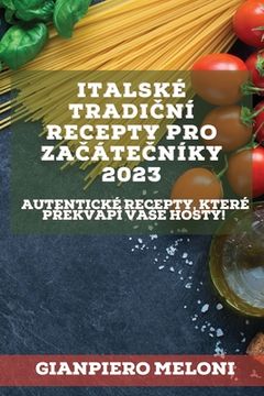 portada Italské tradiční recepty pro začátečníky 2023: Autentické recepty, které překvapí vase hosty!