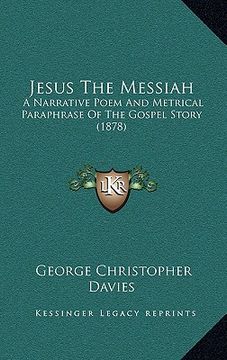 portada jesus the messiah: a narrative poem and metrical paraphrase of the gospel story (1878) (en Inglés)