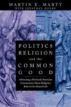 portada politics, religion, and the common good: advancing a distinctly american conversation about religion's role in our shared life (in English)
