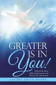 portada Greater Is in You!: A Short Life Story, Bible Study Lessons, and Twenty-One-Day Journal (en Inglés)