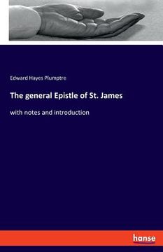 portada The general Epistle of St. James: with notes and introduction (en Inglés)