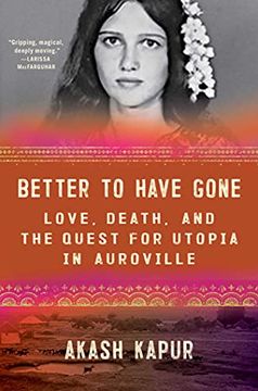 portada Better to Have Gone: Love, Death, and the Quest for Utopia in Auroville 