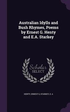 portada Australian Idylls and Bush Rhymes, Poems by Ernest G. Henty and E.A. Starkey (in English)