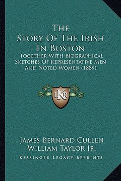portada the story of the irish in boston: together with biographical sketches of representative men and noted women (1889) (en Inglés)