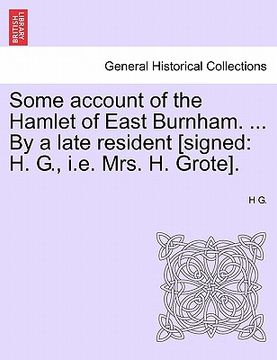 portada some account of the hamlet of east burnham. ... by a late resident [signed: h. g., i.e. mrs. h. grote]. (en Inglés)