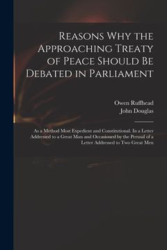 portada Reasons Why the Approaching Treaty of Peace Should Be Debated in Parliament: as a Method Most Expedient and Constitutional. In a Letter Addressed to a (in English)