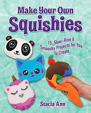 portada Make Your own Squishies: 15 Slow-Rise and Smooshy Projects for you to Create (en Inglés)