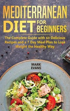portada Mediterranean Diet for Beginners: The Complete Guide with 60 Delicious Recipes and a 7-Day Meal Plan to Lose Weight the Healthy Way (en Inglés)