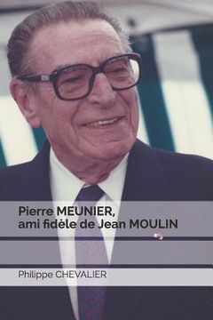portada Pierre MEUNIER, ami fidèle de Jean MOULIN (in French)