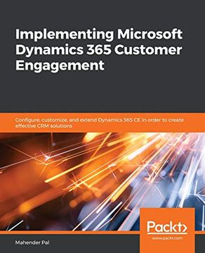 portada Implementing Microsoft Dynamics 365 Customer Engagement: Configure, Customize, and Extend Dynamics 365 ce in Order to Create Effective crm Solutions (en Inglés)